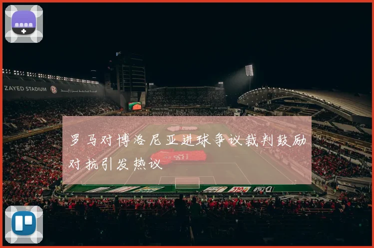 罗马对博洛尼亚进球争议裁判鼓励对抗引发热议